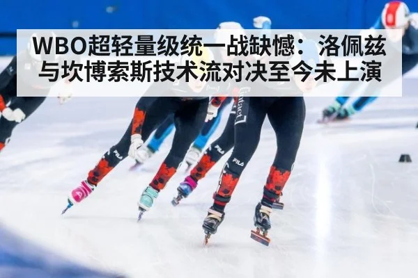 WBO超轻量级统一战缺憾:洛佩兹与坎博索斯技术流对决至今未上演